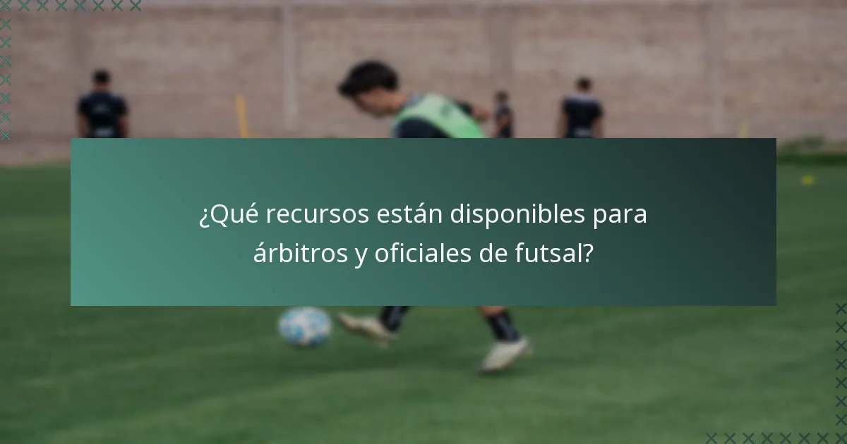 ¿Qué recursos están disponibles para árbitros y oficiales de futsal?