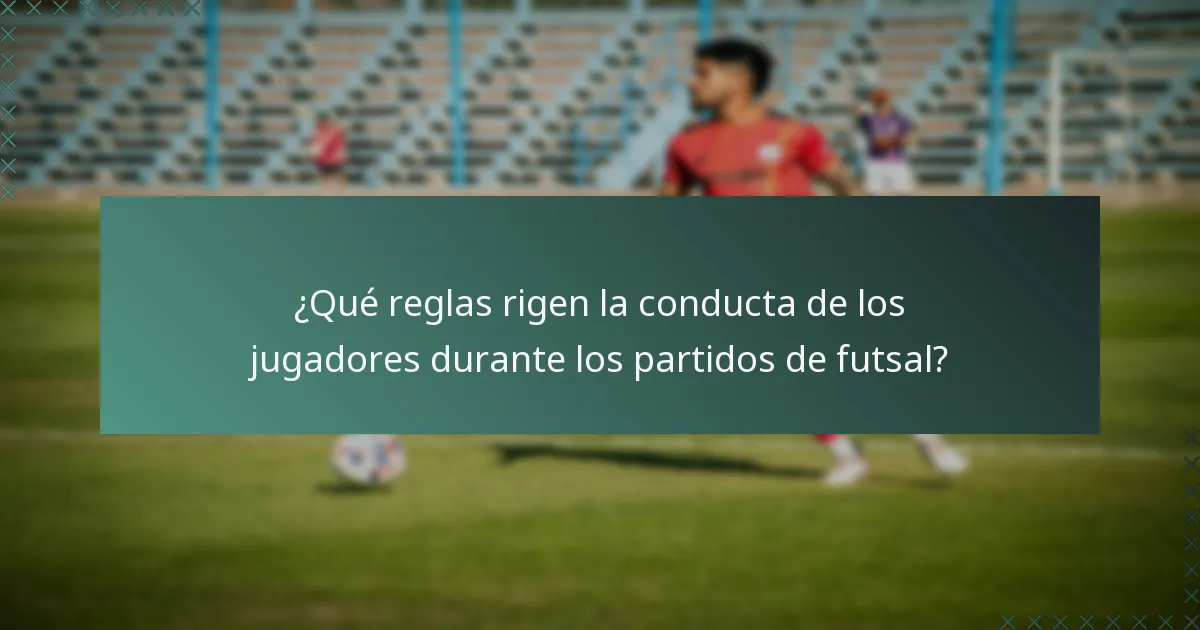 ¿Qué reglas rigen la conducta de los jugadores durante los partidos de futsal?