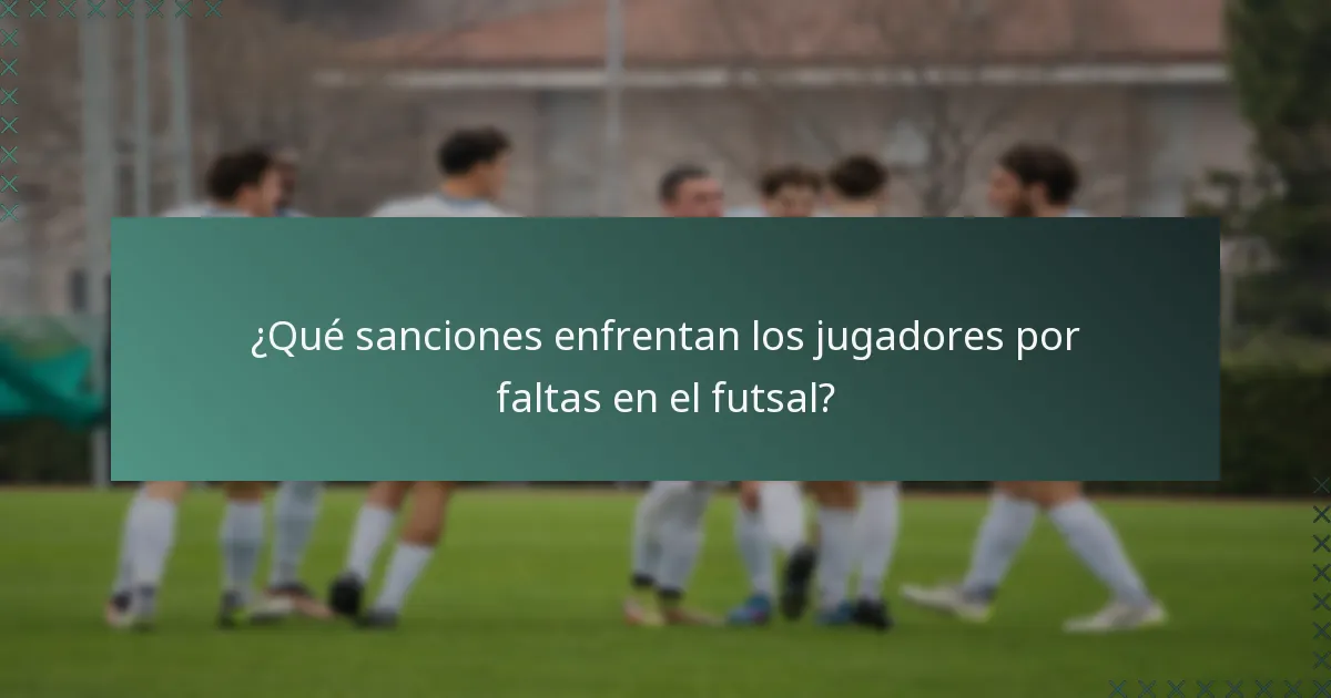 ¿Qué sanciones enfrentan los jugadores por faltas en el futsal?